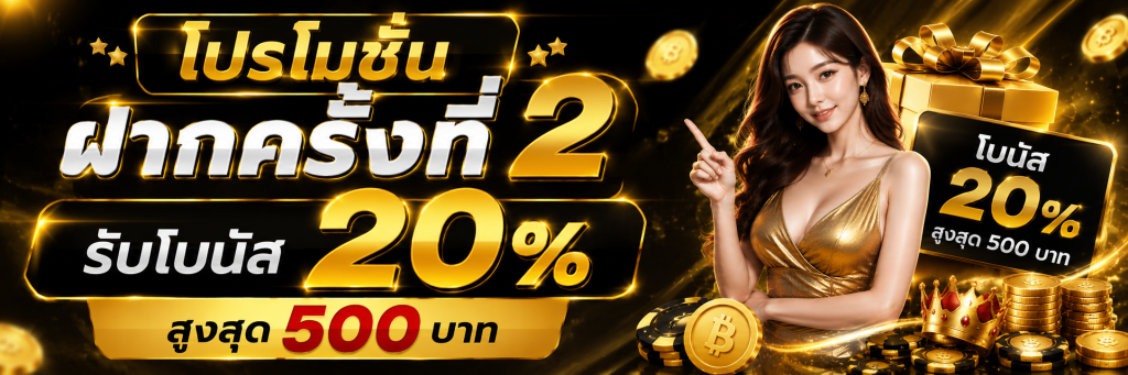โปรโมชั่นฝากครั้งที่ 2 รับโบนัส 20% สูงสุด 500 บาท